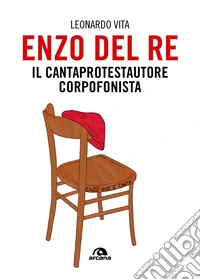 Enzo Del Re. Il cantaprotestautore corpofonista libro
