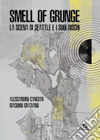 Smell of grunge. La scena di Seattle e i suoi dischi libro