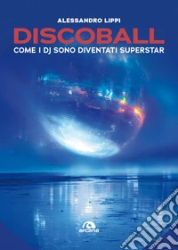 Discoball. Come i dj sono diventati superstar libro