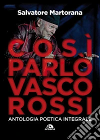 Così parlò Vasco Rossi. Antologia poetica integrale. Tutti i testi commentati libro
