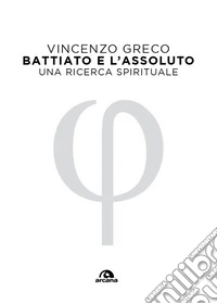 Battiato e l'assoluto. Una ricerca spirituale libro