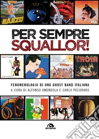 Per sempre Squallor! Fenomenologia di una ghost band italiana libro