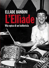 L'elliade. Vita epica di un batterista libro