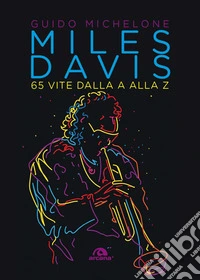 Miles Davis. 65 vite dalla A alla Z