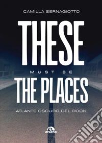 These must be the places. Atlante oscuro del rock libro
