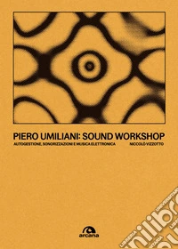 Piero Umiliani. Sound workshop. Autogestione, sonorizzazioni e musica elettronica libro
