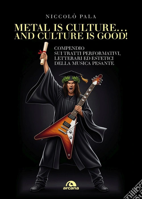 Metal is culture... and culture is good! Compendio sui tratti performativi, letterari ed estetici della musica pesante