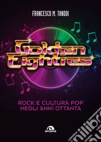 Golden eighties. Rock e cultura pop negli anni ottanta