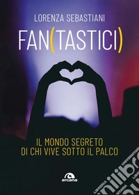 Fan(tastici). Il mondo segreto di chi vive sotto il palco libro
