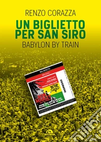 Un biglietto per San Siro. Babylon by train libro