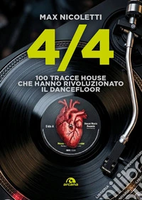Quattro quarti. 100 tracce House che hanno rivoluzionato il dancefloor libro