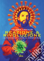 Reazione & rivoluzione. La risposta dell'arte al coronavirus libro