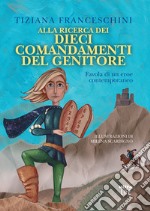 Alla ricerca dei dieci comandamenti del genitore. Favola di un eroe contemporaneo. Ediz. illustrata