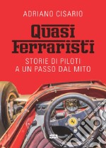 Quasi ferraristi. Storie di piloti a un passo dal mito