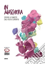 In maschera. Storie a fumetti dal volto coperto libro