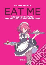 Eat me. Suggestioni, simboli e incanti golosi nell'animazione libro