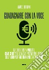 Guadagnare con la voce. Da Clubhouse ai podcast. Come sfruttare le nuove piattaforme basate sull'audio per fare branding e networking libro di Bertani Marco