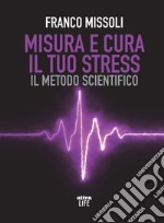 Misura e cura il tuo stress. Il metodo scientifico libro