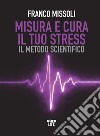 Misura e cura il tuo stress. Il metodo scientifico libro