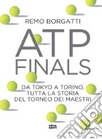 ATP Finals. Da Tokyo a Torino, tutta la storia del torneo dei maestri libro