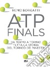 ATP Finals. Da Tokyo a Torino, tutta la storia del torneo dei maestri libro di Borgatti Remo