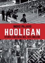 Hooligan. Storia violenta del tifo inglese libro