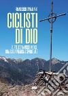 Ciclisti di Dio. Il pellegrinaggio in bici: una guida pratica e spirituale libro di Cavallaro Francesco