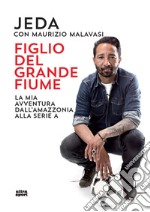 Figlio del grande fiume. La mia avventura dall'Amazzonia alla serie A libro