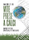 Vite prese a calci. Cronache fantastiche di un calcio agli antipodi del mondo libro di Scarrone Francesco