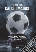 Calcio magico. Oracoli, rituali e scaramanzie: il paradosso dell'irrazionale nel pallone