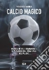 Calcio magico. Oracoli, rituali e scaramanzie: il paradosso dell'irrazionale nel pallone libro di Fasiolo Francesco