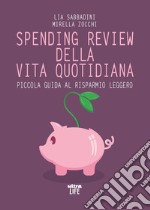 Spending review della vita quotidiana. Piccola guida al risparmio leggero libro