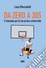 Da zero a 305. Il manuale per la tua prima schiacciata libro