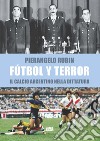 Futbol y terror. Il calcio argentino nella dittatura libro di Rubin Pierangelo