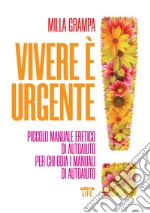 Vivere è urgente. Piccolo manuale eretico di autoaiuto per chi odia i manuali di autoaiuto libro