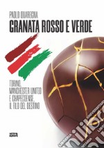 Granata rosso e verde. Torino, Manchester United e Chapecoense, il filo del destino libro