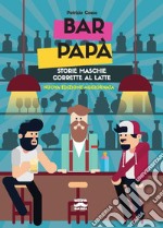 Bar papà. Storie maschie corrette al latte. Nuova ediz. libro