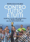 Contro tutto e tutti. Il lungo viaggio dell'Argentina di Messi e Scaloni fino al tetto del mondo libro di Rubin Pierangelo