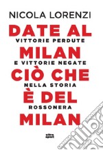 Date al Milan ciò che è del Milan. Vittorie perdute e vittorie negate nella storia rossonera