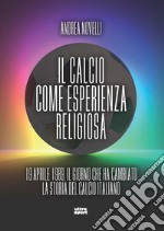 Il calcio come esperienza religiosa. 19 aprile 1989 il giorno che ha cambiato la storia del calcio italiano libro