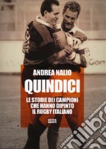 Quindici. Le storie dei campioni che hanno dipinto il rugby italiano