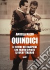 Quindici. Le storie dei campioni che hanno dipinto il rugby italiano libro