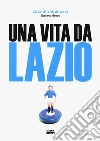 Una vita da Lazio libro