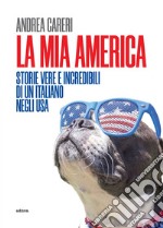 La mia America. Storie vere e incredibili di un italiano negli USA