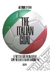 The italian goal. Le vittorie italiane in Europa come nessuno le ha mai raccontate libro