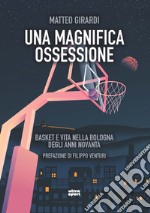 Una magnifica ossessione. Basket e vita nella Bologna degli anni novanta