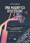 Una magnifica ossessione. Basket e vita nella Bologna degli anni novanta libro