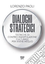 Dialoghi strategici. Tecniche di contro-manipolazione culturale per vivere meglio libro