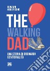 The walking dad. Una storia di ordinaria genitorialità libro di Abbaticchio Giovanni