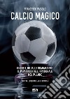 Calcio magico. Oracoli, rituali e scaramanzie: il paradosso dell'irrazionale nel pallone. Nuova ediz. libro